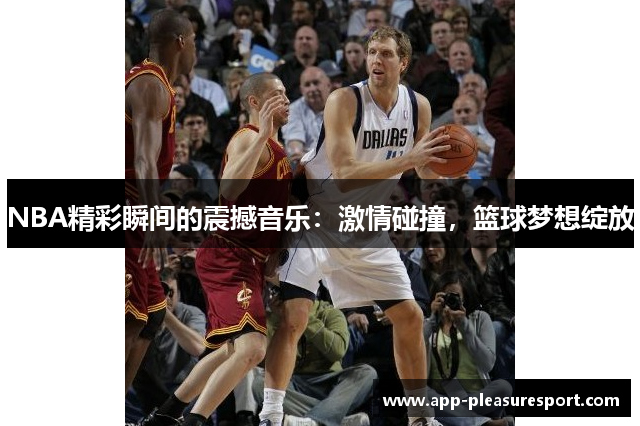 NBA精彩瞬间的震撼音乐：激情碰撞，篮球梦想绽放