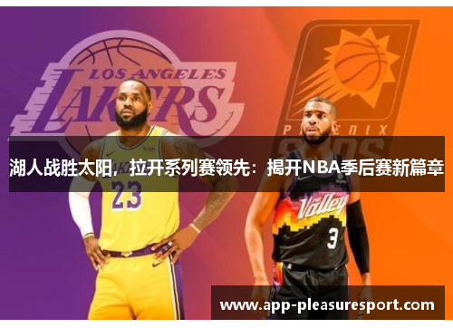 湖人战胜太阳，拉开系列赛领先：揭开NBA季后赛新篇章